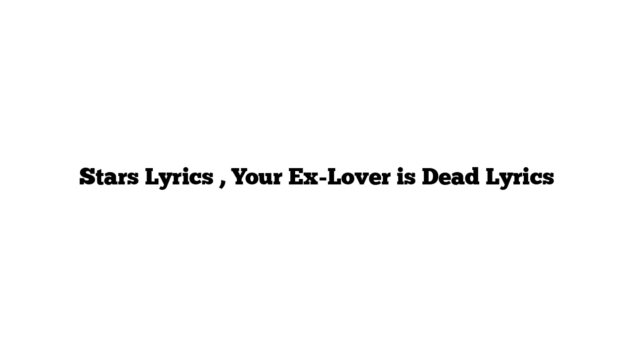 Stars Lyrics , Your Ex-Lover is Dead Lyrics