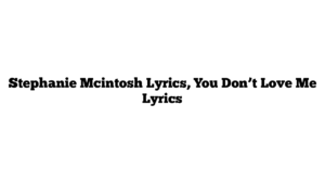 Stephanie Mcintosh Lyrics, You Don’t Love Me Lyrics