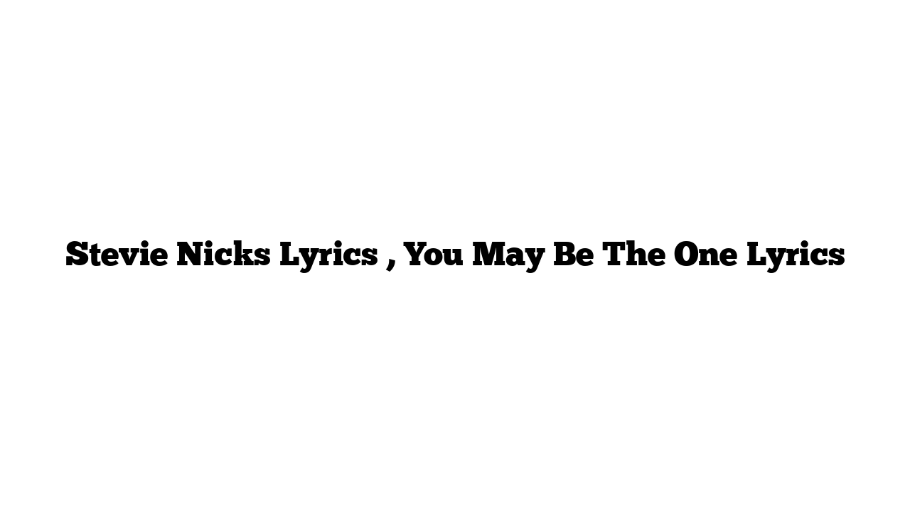 Stevie Nicks Lyrics , You May Be The One Lyrics