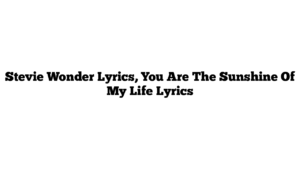 Stevie Wonder Lyrics, You Are The Sunshine Of My Life Lyrics