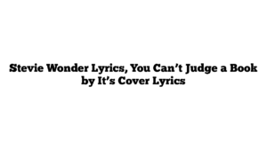 Stevie Wonder Lyrics, You Can’t Judge a Book by It’s Cover Lyrics