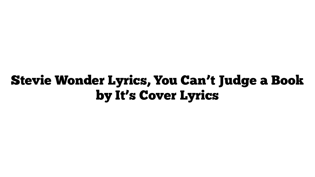 Stevie Wonder Lyrics, You Can’t Judge a Book by It’s Cover Lyrics