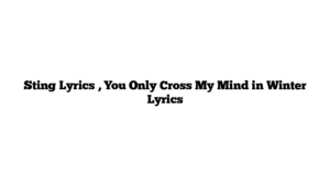 Sting Lyrics , You Only Cross My Mind in Winter Lyrics