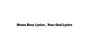 Stone Sour Lyrics , Your God Lyrics