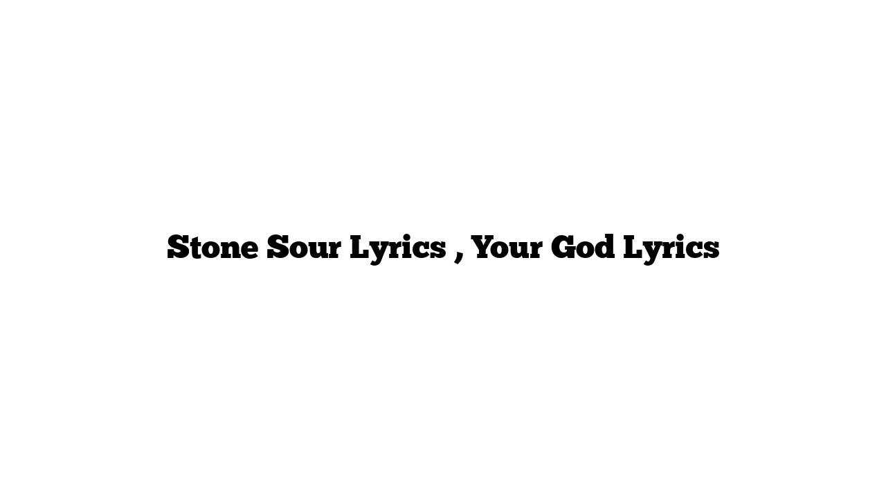 Stone Sour Lyrics , Your God Lyrics