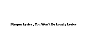 Stryper Lyrics , You Won’t Be Lonely Lyrics