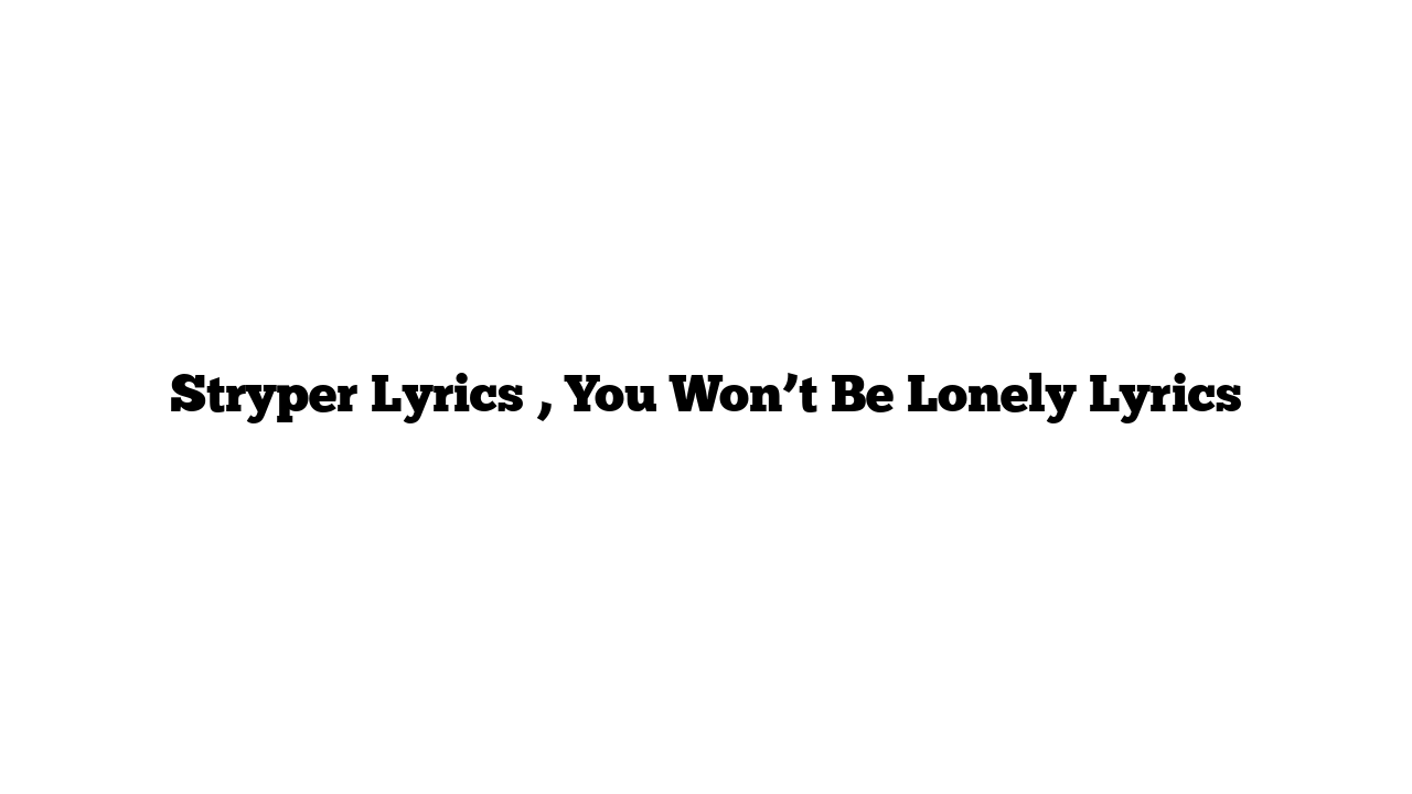 Stryper Lyrics , You Won’t Be Lonely Lyrics