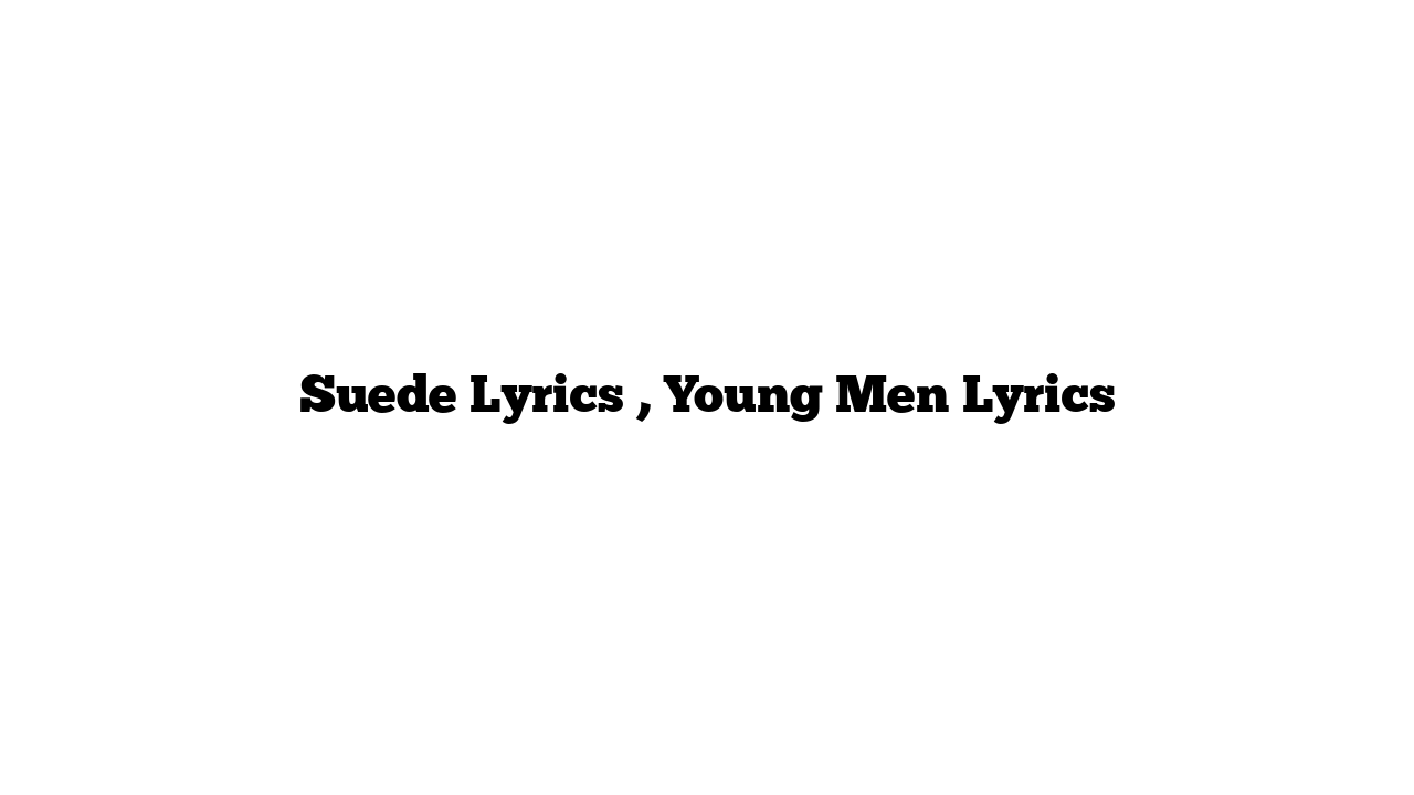 Suede Lyrics , Young Men Lyrics