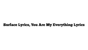 Surface Lyrics, You Are My Everything Lyrics