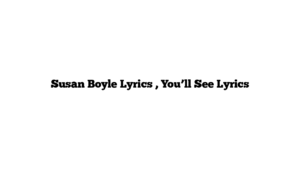 Susan Boyle Lyrics , You’ll See Lyrics