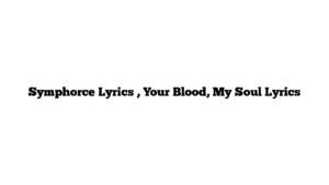 Symphorce Lyrics , Your Blood, My Soul Lyrics