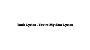 Tank Lyrics , You’re My Star Lyrics