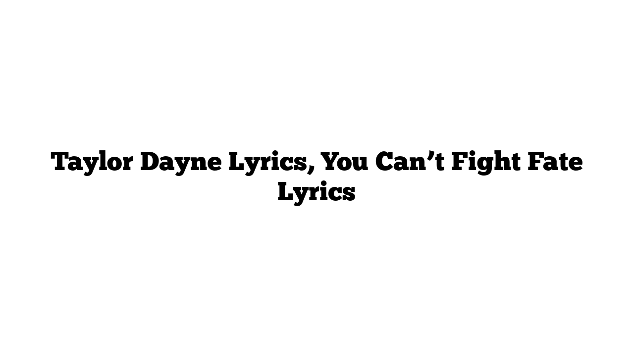 Taylor Dayne Lyrics, You Can’t Fight Fate Lyrics