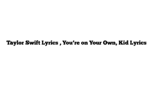 Taylor Swift Lyrics , You’re on Your Own, Kid Lyrics