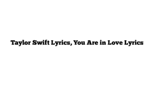 Taylor Swift Lyrics, You Are in Love Lyrics