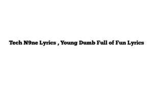 Tech N9ne Lyrics , Young Dumb Full of Fun Lyrics