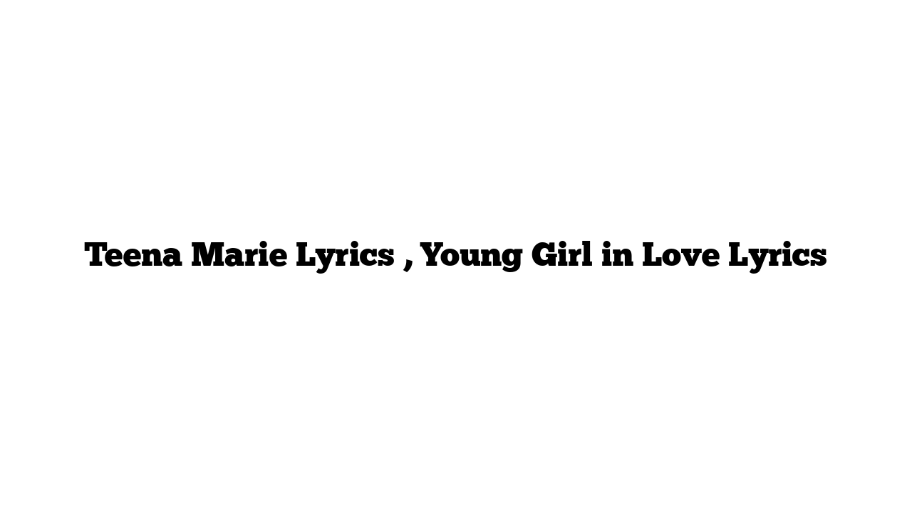 Teena Marie Lyrics , Young Girl in Love Lyrics