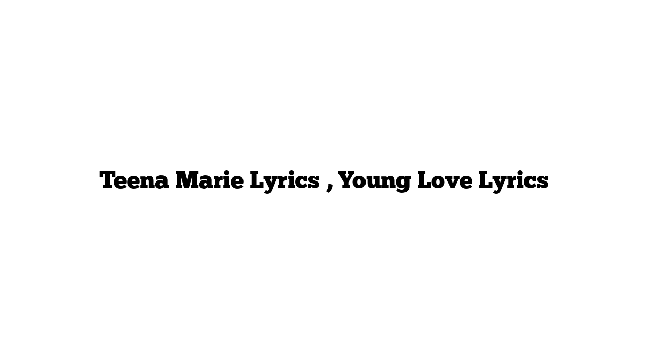 Teena Marie Lyrics , Young Love Lyrics