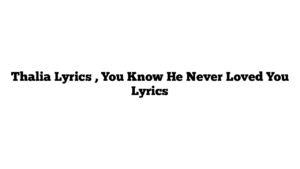 Thalia Lyrics , You Know He Never Loved You Lyrics