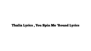 Thalia Lyrics , You Spin Me ‘Round Lyrics