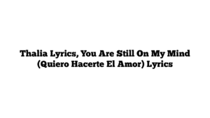 Thalia Lyrics, You Are Still On My Mind (Quiero Hacerte El Amor) Lyrics