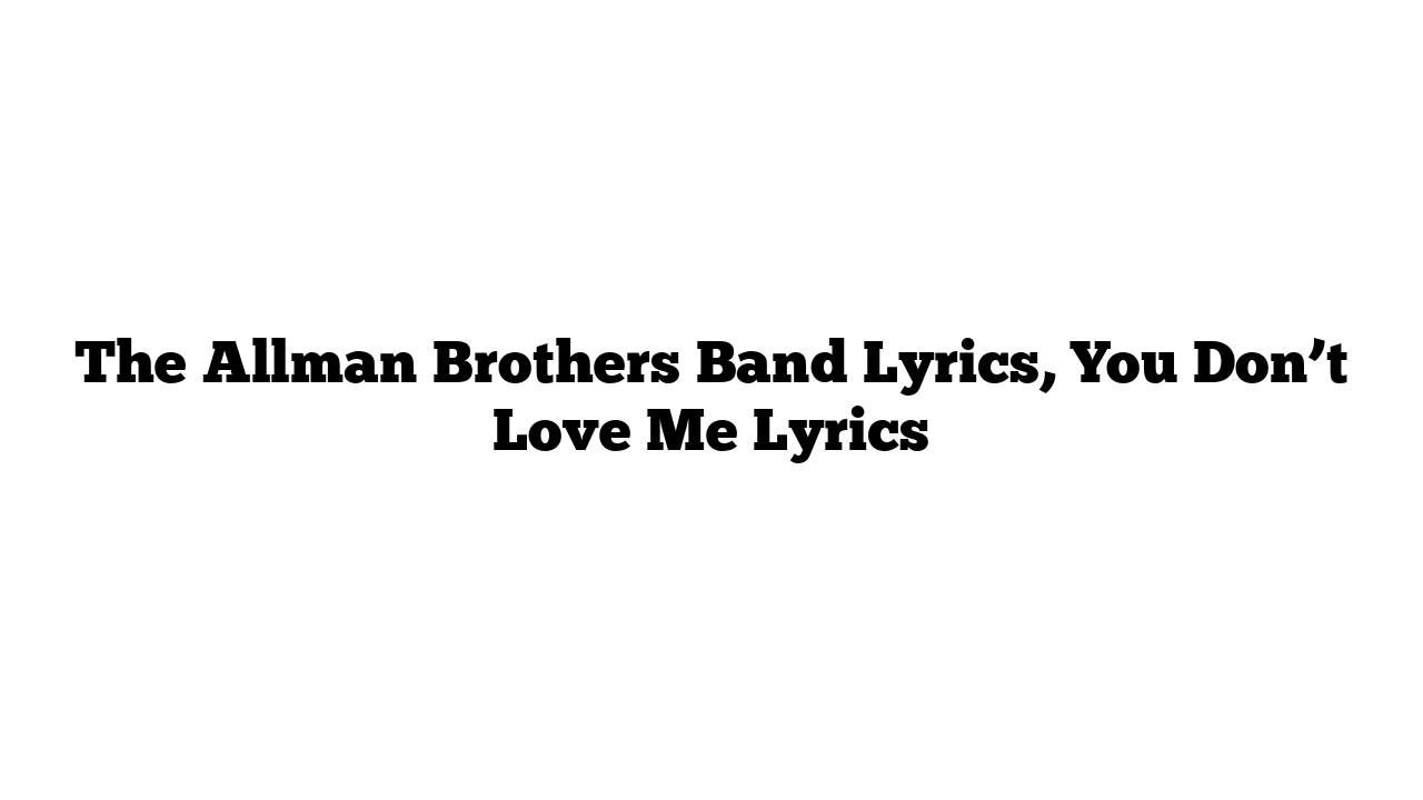 The Allman Brothers Band Lyrics, You Don’t Love Me Lyrics