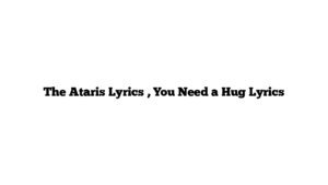 The Ataris Lyrics , You Need a Hug Lyrics