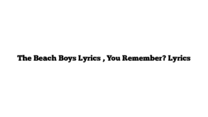 The Beach Boys Lyrics , You Remember? Lyrics