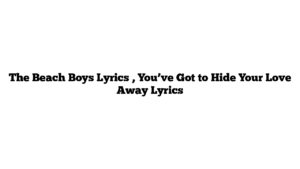 The Beach Boys Lyrics , You’ve Got to Hide Your Love Away Lyrics