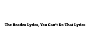 The Beatles Lyrics, You Can’t Do That Lyrics