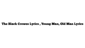 The Black Crowes Lyrics , Young Man, Old Man Lyrics