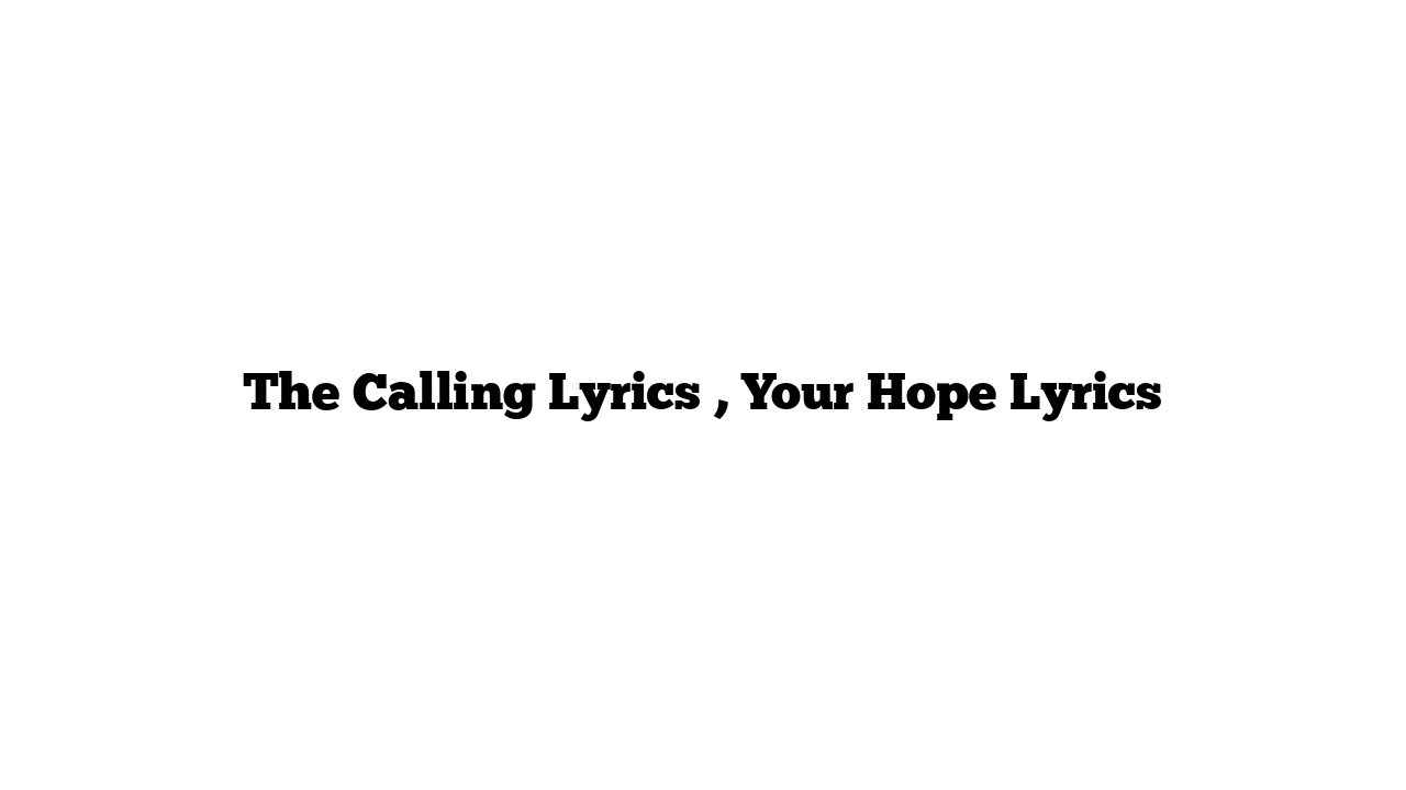 The Calling Lyrics , Your Hope Lyrics