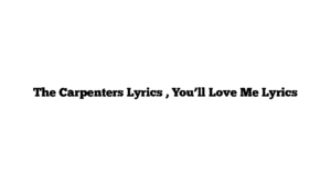 The Carpenters Lyrics , You’ll Love Me Lyrics