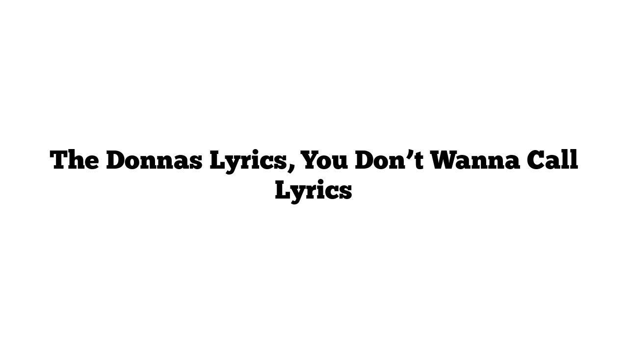 The Donnas Lyrics, You Don’t Wanna Call Lyrics