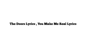 The Doors Lyrics , You Make Me Real Lyrics