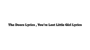 The Doors Lyrics , You’re Lost Little Girl Lyrics