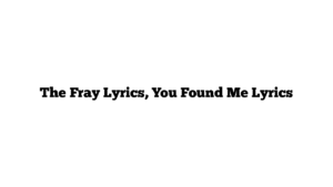 The Fray Lyrics, You Found Me Lyrics