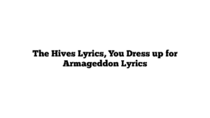 The Hives Lyrics, You Dress up for Armageddon Lyrics