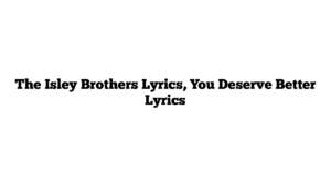 The Isley Brothers Lyrics, You Deserve Better Lyrics