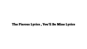 The Pierces Lyrics , You’ll Be Mine Lyrics