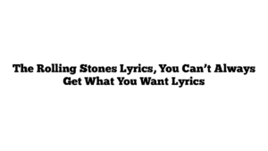 The Rolling Stones Lyrics, You Can’t Always Get What You Want Lyrics