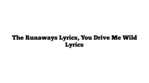 The Runaways Lyrics, You Drive Me Wild Lyrics