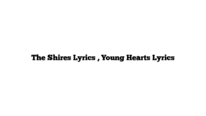 The Shires Lyrics , Young Hearts Lyrics