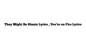 They Might Be Giants Lyrics , You’re on Fire Lyrics