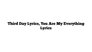 Third Day Lyrics, You Are My Everything Lyrics