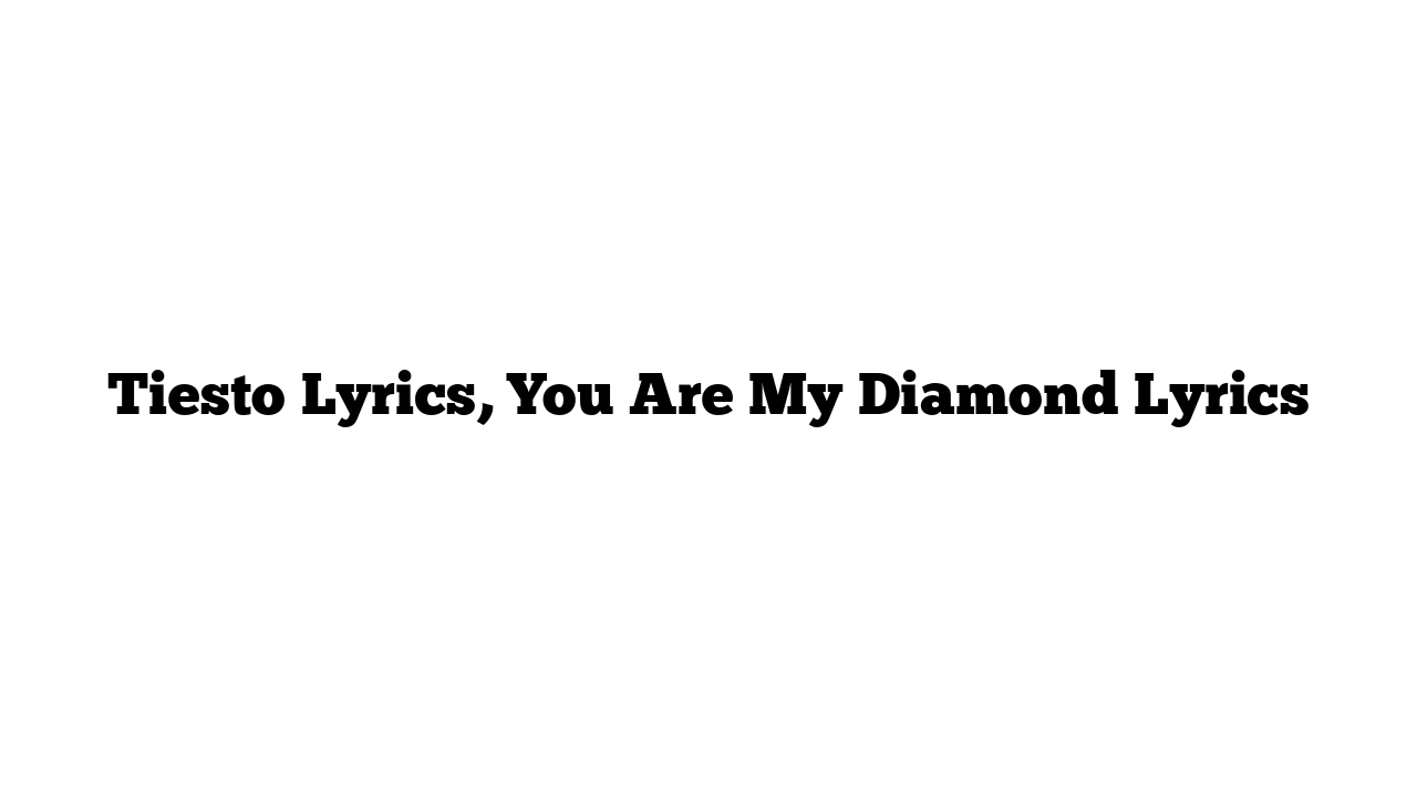 Tiesto Lyrics, You Are My Diamond Lyrics