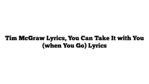 Tim McGraw Lyrics, You Can Take It with You (when You Go) Lyrics