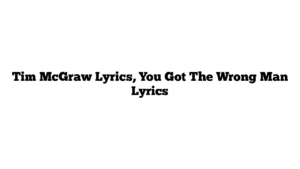 Tim McGraw Lyrics, You Got The Wrong Man Lyrics