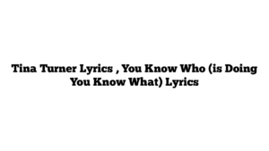 Tina Turner Lyrics , You Know Who (is Doing You Know What) Lyrics