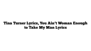 Tina Turner Lyrics, You Ain’t Woman Enough to Take My Man Lyrics